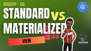 STANDARD vs. MATERIALIZED views in SQL | BigQuery