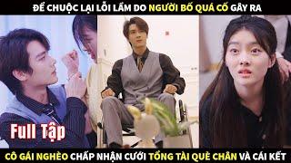 Để chuộc lại lỗi lầm do người bố quá cố gây ra, cô gái chấp nhận cưới Tổng Tài què chân và cái kết