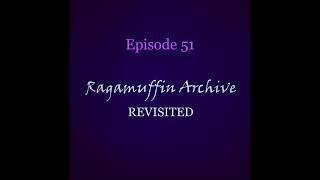 Ragamuffin Archive: Revisited | Episode 51 | Weekly Podcast