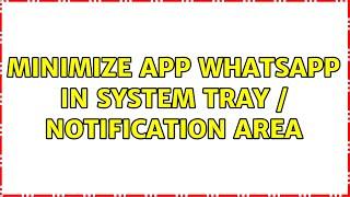 Minimize app WhatsApp in system tray / notification area (2 Solutions!!)