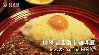 帥哥老闆爵士咖啡廳 Jazz&Coffee M&M 妞新聞