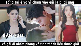 Tổng tài ế vợ vì chạm vào gái là bị dị ứng, cô gái đi nhầm phòng vô tình trở thành liều thuốc giải