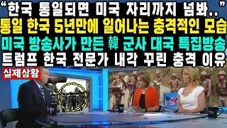 "한국 통일되면 미국 자리까지 넘봐.."통일 한국 5년만에 일어나는 충격적인 모습미국 방송사가 만든 韓 군사 대국 특집방송트럼프 한국 전문가 내각 꾸린 충격 이유