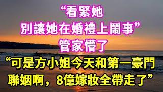 “看緊她，別讓她在婚禮上鬧事”，管家懵了，“可是方小姐今天和第一豪門聯姻啊，8億嫁妝全帶走了”#悠然書影#爽文#大女主#家庭#豪門