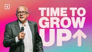 Time To Grow Up | Ps Bruce Monk | 13th March 2022