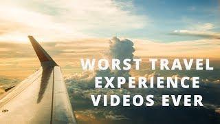 WORST TRAVEL EXPERIENCE VIDEOS