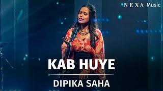 Kab Huye  | Dipika Saha | NEXA Music Season 3 | Official Music Video @nexamusicofficial​