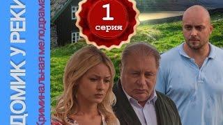 Домик у реки 1 серия. Мелодрама, детектив.