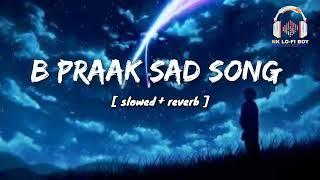 B PRAAK SAD SONG | SLOWED + REVERB | NK LOFI BOY | #slowed #slowedandreverb #lofi #bpraak