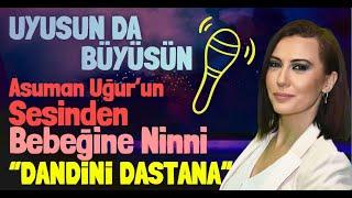 UYUSUN DA BÜYÜSÜN! Ninniye Yeni Yorum: Asuman Uğur’un Sesinden Bebeğine Ninni “Dandini Dastana”