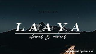 MITRAZ - Laaya(lyrics) || Slowed & Reverd || Unofficial Lyrics 2.0