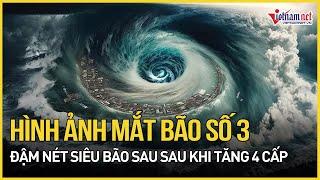 Rùng mình hình ảnh mắt bão số 3 đậm nét siêu bão sau khi tăng 4 cấp chỉ trong 24 giờ| Báo VietNamNet