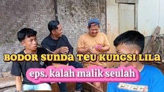 bodor sunda teu kungsi lila. eps_KALAH MALIK SEULAH