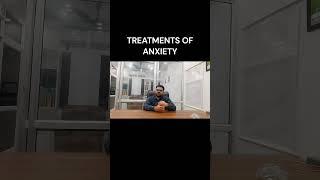 TREATMENTS OF ANXIETY