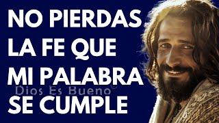 Dios te dice hoy, No pierdas la fe que mi palabra se cumple | Dios Es Bueno