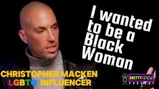 Christopher Macken - "I wanted to be A BLACK Woman as a child"