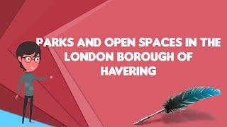 What is Parks and open spaces in the London Borough of Havering