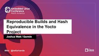 Reproducible Builds and Hash Equivalence in the Yocto Project - Joshua Watt, Garmin