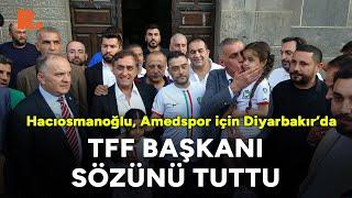 TFF Başkanı sözünü tuttu: Hacıosmanoğlu, Amedspor için Diyarbakır'da