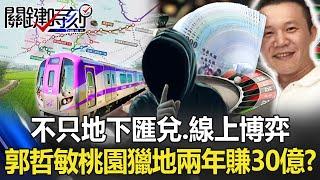 不只地下匯兌、線上博弈 黑白通吃郭哲敏桃園「精準獵地」兩年大賺30億！？【關鍵時刻】20221121-1 劉寶傑 黃世聰 吳子嘉 洪孟楷