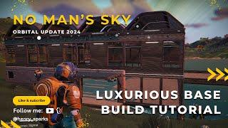 Ultimate Luxurious Base Build Tutorial: Part 1 | No Man's Sky 2024 | Orbital Update