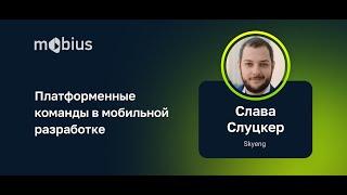 Слава Слуцкер — Платформенные команды в мобильной разработке