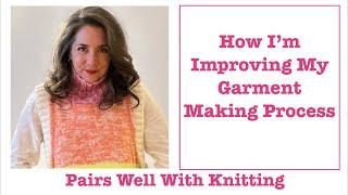 How I'm Improving My Garment Making Process & Other Knitting Intentions