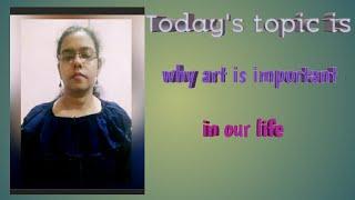 Topic - why art is important in our life