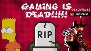 Gaming Is Dead Only Idiots Thinks It's Not