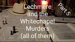 Lechmere and the Whitechapel Murders (all of them) - Part 5