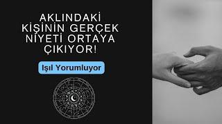 Aklındaki Kişinin Gerçek Niyeti Ortaya Çıkıyor!  Işıl Yorumluyor