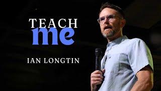 Teach Me | Ian Longtin | 07.21.24