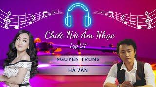 CHIẾC NÔI ÂM NHẠC - TẬP 7 - NGUYÊN TRUNG, HÀ VÂN