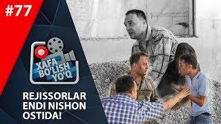 Xafa bo'lish yo'q 77-son Rejissorlar endi nishon ostida! (13.07.2019)