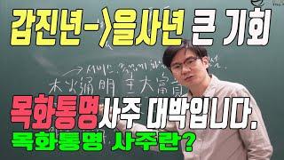 갑진년에서 을사년 목화통명 사주 대박입니다. 큰 기회가 오고 있습니다.