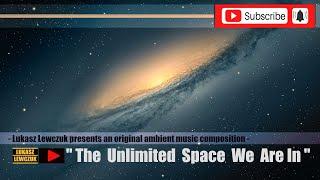 Lukasz Lewczuk -The Unlimited Space We Are In | An original ambient music composition [2024 May]