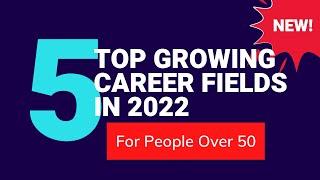 Top 5 Growing Career Fields in 2022 for People Over 50