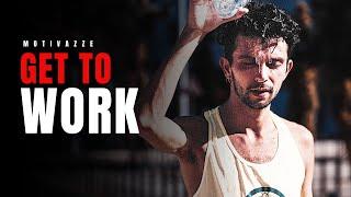 GET TO WORK - Best Motivational Video