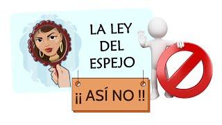 La LEY del ESPEJO ¡IMPORTANTE!  ¡Así No!