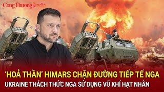 ‘Hoả thần’ HIMARS chặn đường tiếp tế Nga; Ukraine thách thức Nga sử dụng vũ khí hạt nhân