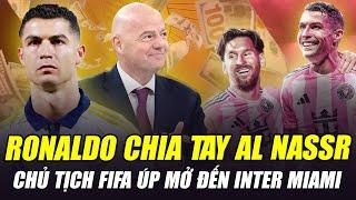 RONALDO CHIA TAY AL NASSR: CHỦ TỊCH FIFA ÚP MỞ ĐẾN INTER MIAMI KẾT HỢP VỚI MESSI TẠO SIÊU BOM TẤN