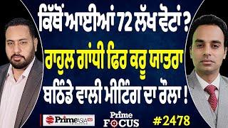 Prime Focus (2478) || ਕਿੱਥੋਂ ਆਈਆਂ 72 ਲੱਖ ਵੋਟਾਂ ? , ਬਠਿੰਡੇ ਵਾਲੀ ਮੀਟਿੰਗ ਦਾ ਰੌਲਾ !