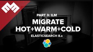 Elasticsearch 8.x - Index Lifecycle Management - Migrate Hot Warm Cold - Part 3