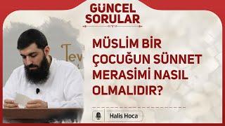 Müslim bir çocuğun sünnet merasimi nasıl olmalıdır? Halis Hoca (Ebu Hanzala)