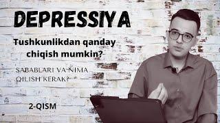 NIMA UCHUN SIZ DEPRESSIYADASIZ? DEPRESSIYADAN CHIQISH UCHUN QILINISHI SHART BO`LGAN 9 QADAM / 2-qism
