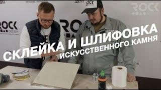 СКЛЕЙКА И ШЛИФОВКА ИСКУССТВЕННОГО КАМНЯ, КРАТКИЙ ОБЗОР ОТ ROCKDESIGN