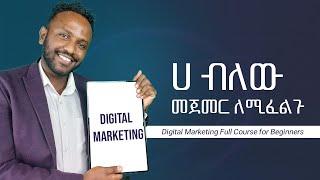 Digital Marketing ሀ ብለው መጀመር ለሚፈልጉ : Digital Marketing Full Course for Beginners| Masterclass