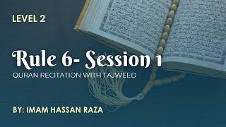 Level 2 - Quran Recitation with Tajweed - Rule 6 - Session 1 - Imam Hassan Raza