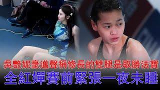 吳艷妮豪邁聲稱修長的雙腿是取勝法寶 全紅嬋賽前緊張一夜未睡