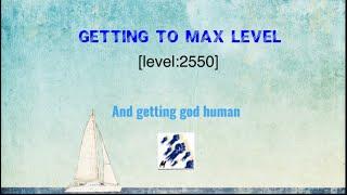 Getting to max level and getting god human!